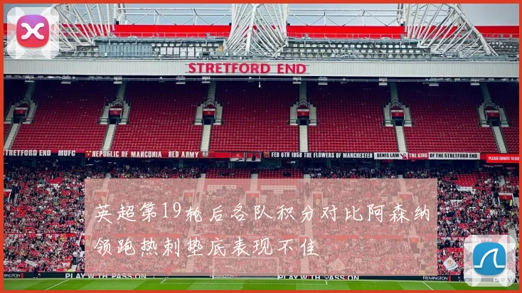 英超第19轮后各队积分对比阿森纳领跑热刺垫底表现不佳